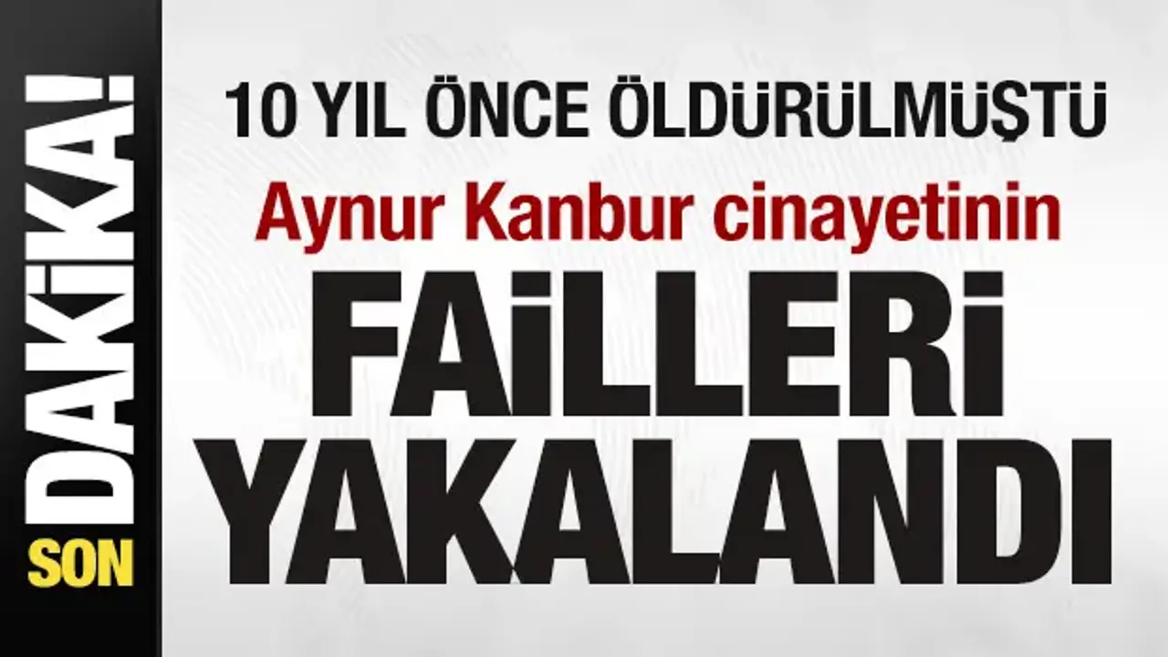 10 yıl önce öldürülmüştü! Mezdeke Grubu üyesi Aynur Kanbur cinayetinin failleri yakalandı!