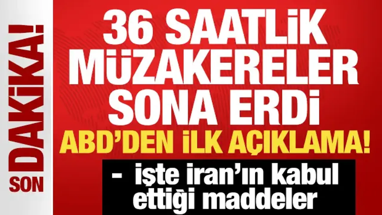 36 saatlik müzakereler sona erdi! ABD'den ilk açıklama! İşte İran'ın kabul ettiği maddeler