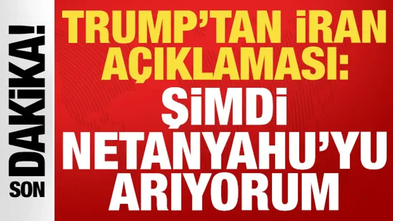 ABD Başkanı Trump'tan İran açıklaması: Şimdi Netanyahu'yu arıyorum!