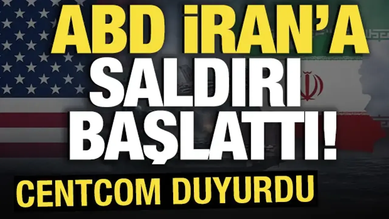 ABD İran'a saldırı başlattı! CENTCOM duyurdu