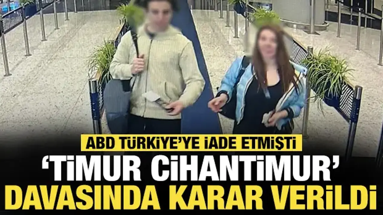 ABD, Türkiye'ye iade etmişti: 'Timur Cihantimur' davasında karar verildi