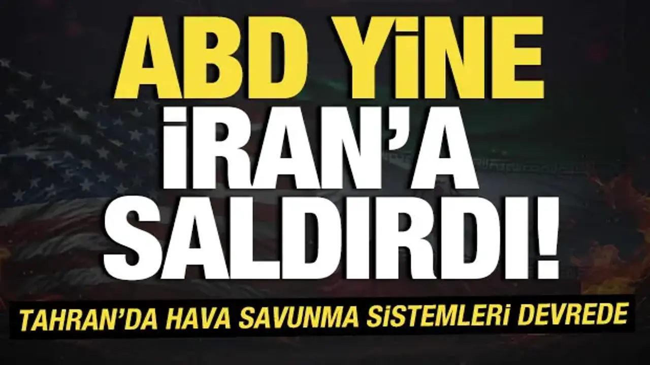 ABD yine İran'a saldırdı! Tahran'da hava savunma sistemleri devrede