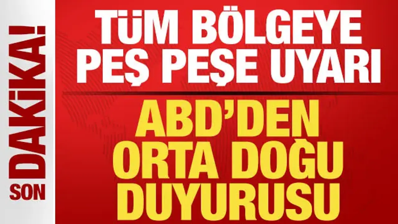 ABD'den son dakika Orta Doğu duyurusu! Tüm bölgeye peş peşe uyarı