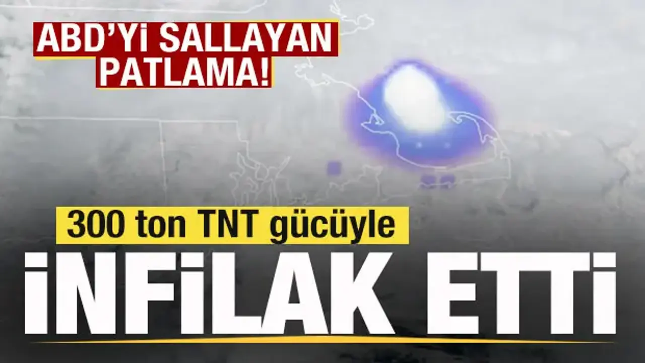 ABD'yi sallayan patlama! 300 ton TNT gücüyle infilak etti