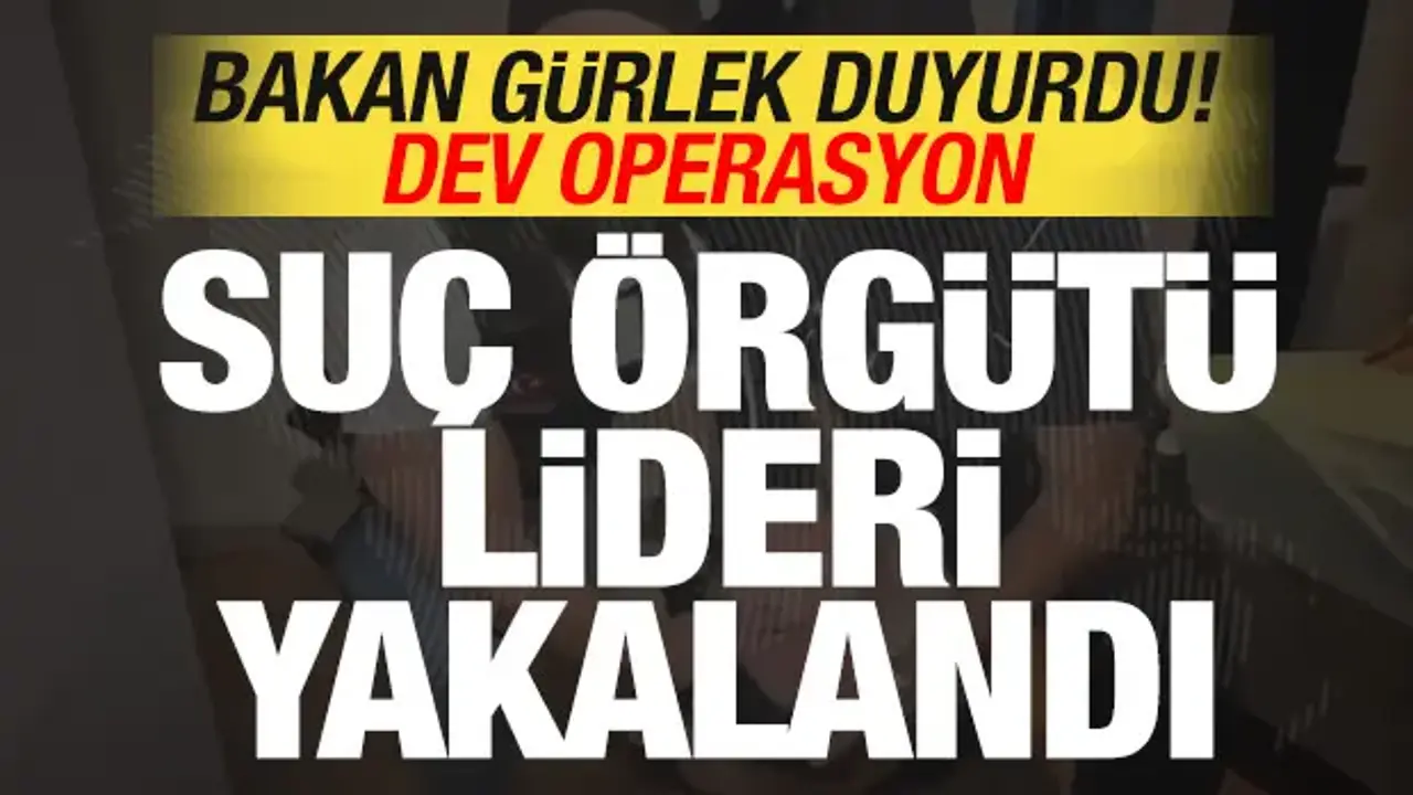 Akın Gürlek'ten son dakika açıklaması! Dev operasyon: Suç örgütü lideri yakalandı