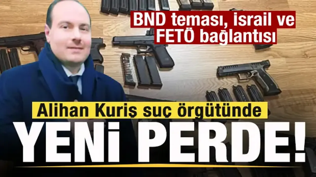 Alihan Kuriş suç örgütünde yeni bulgular! BND teması, İsrail ve FETÖ bağlantısı