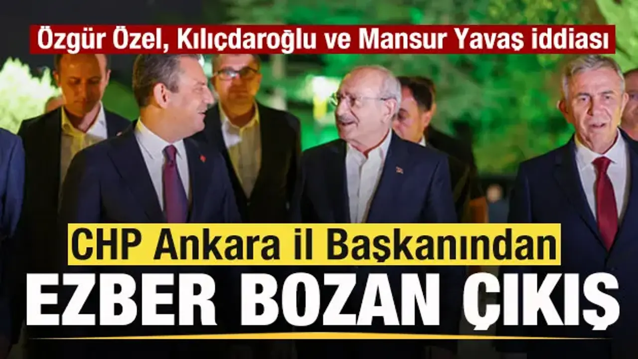 Ankara İl Başkanından ezber bozan çıkış! Özgür Özel, Kılıçdaroğlu ve Mansur Yavaş iddiası