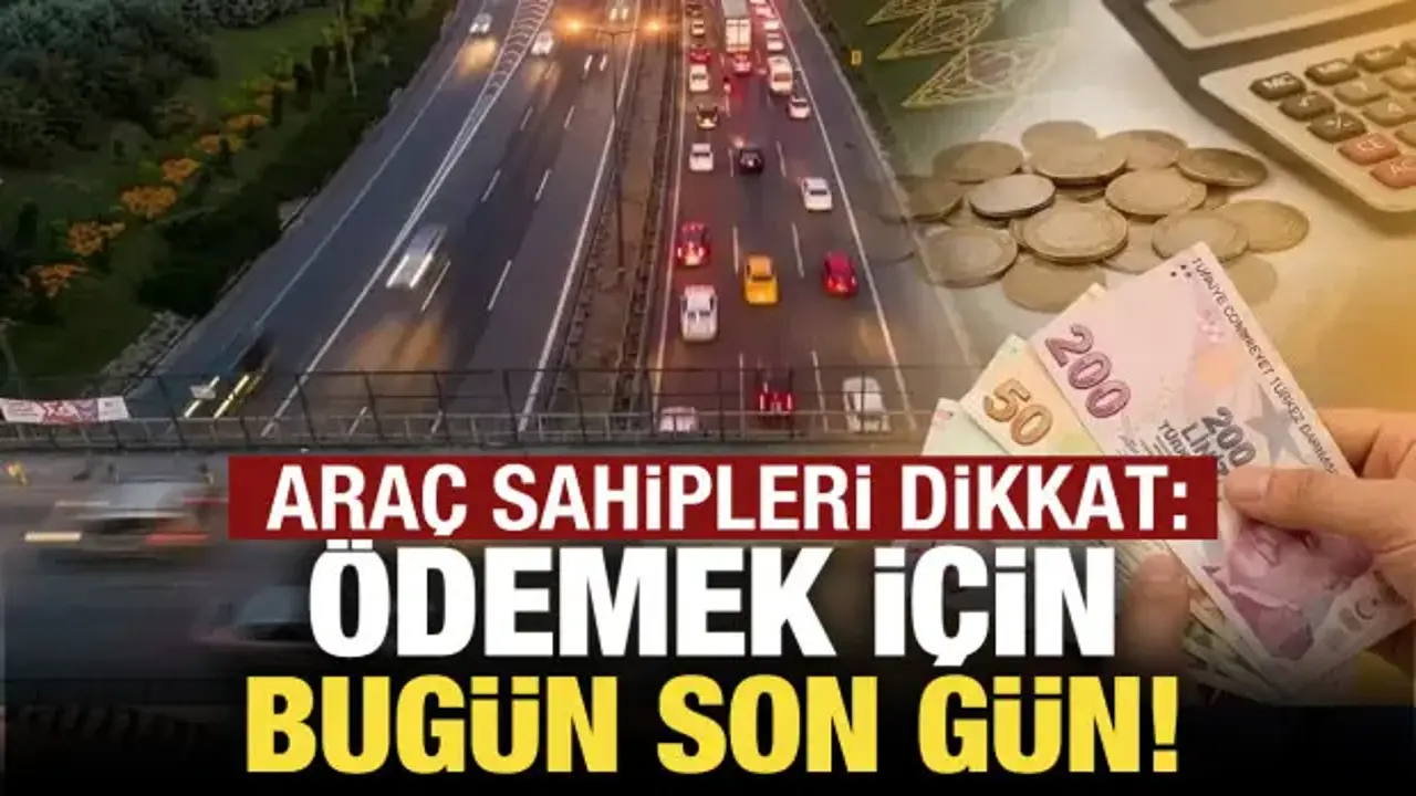 Araç sahipleri dikkat: Ödemek için bugün son!