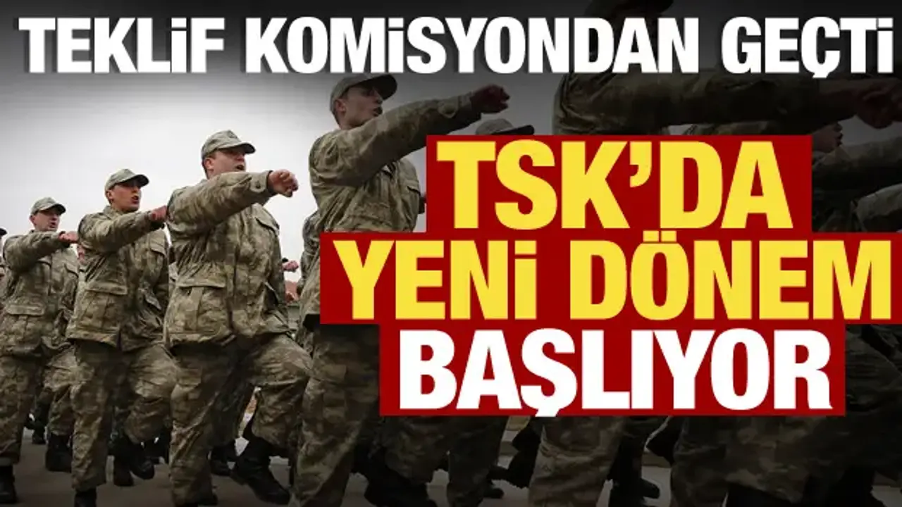 Askerlikte yeni dönem! 17 maddelik teklif komisyonda geçti