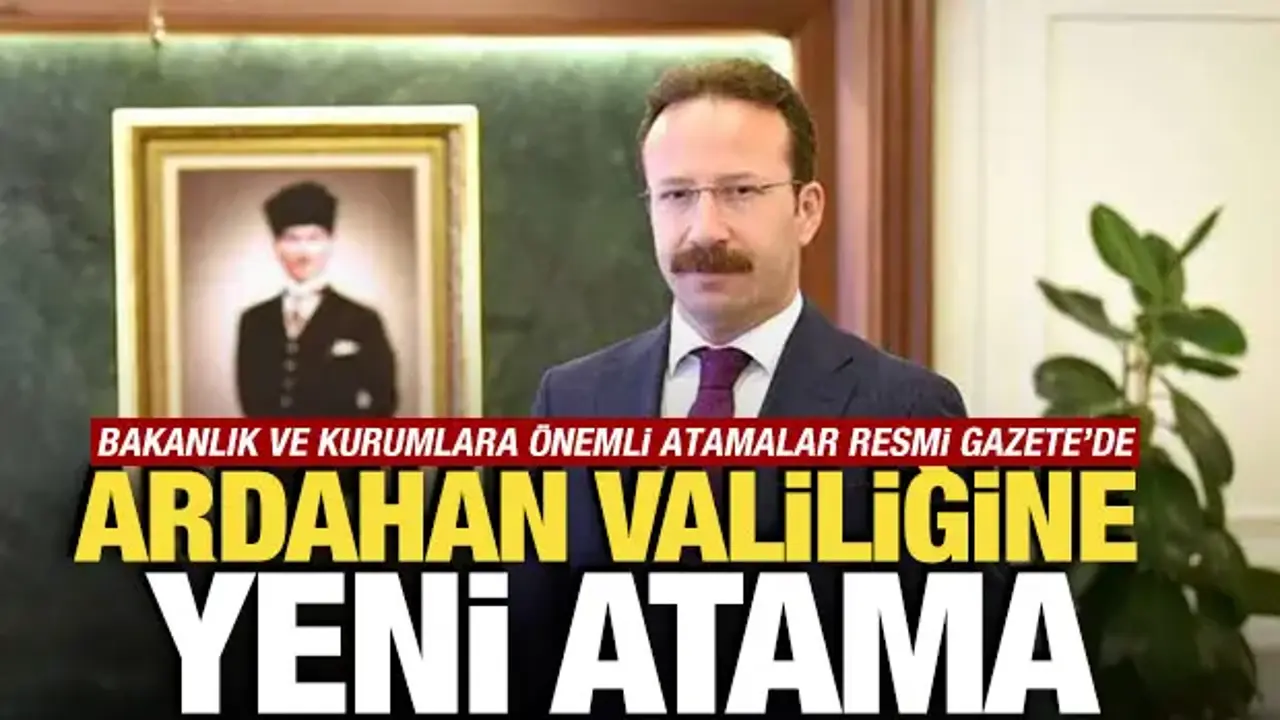 Atama kararları Resmi Gazete'de! Ardahan Valiliğine yeni atama