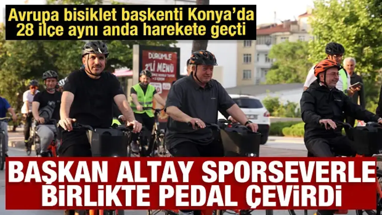 Avrupa bisiklet başkenti Konya’da Başkan Altay sporseverle birlikte pedal çevirdi