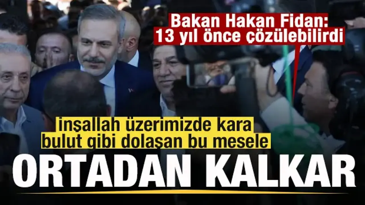 Bakan Fidan: İnşallah üzerimizde kara bulut gibi dolaşan bu mesele ortadan kalkar
