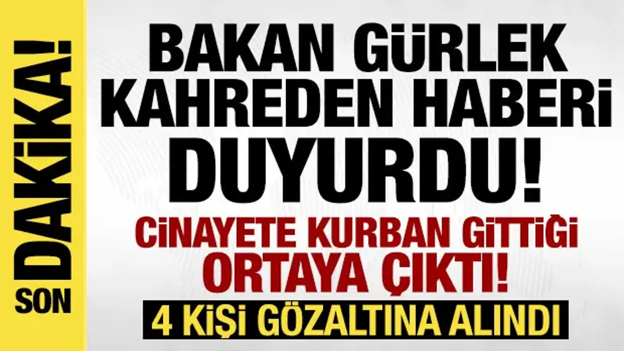 Bakan Gürlek kahreden haberi duyurdu: Cinayete kurban gittiği ortaya çıktı