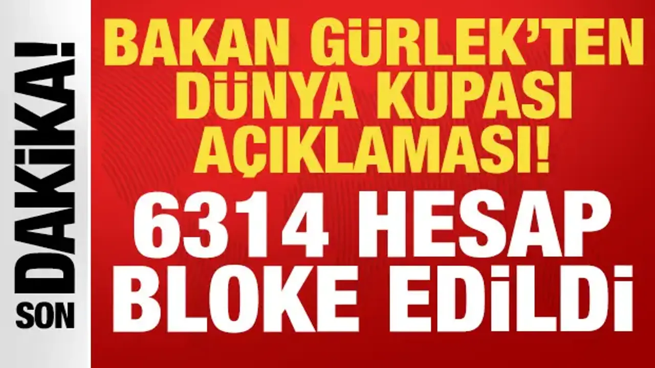 Bakan Gürlek'ten Dünya Kupası açıklaması: 6314 hesap bloke edildi!