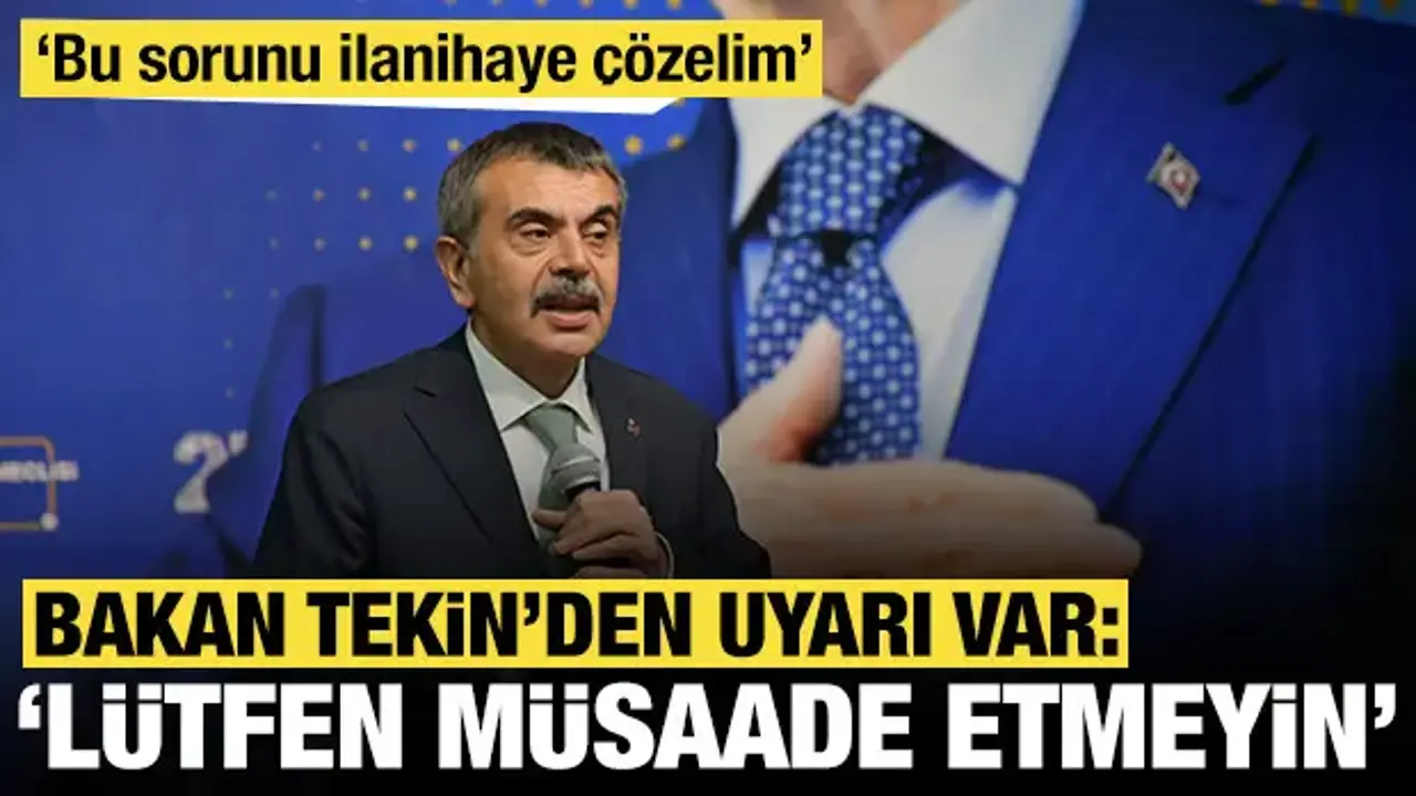 Bakan Tekin'den uyarı var: 'Lütfen müsaade etmeyin'