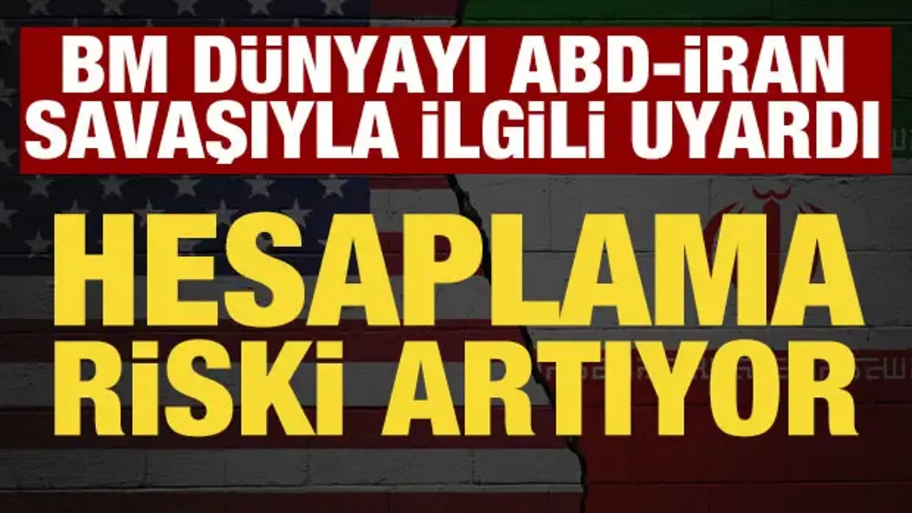 BM'den ABD-İran savaşıyla ilgili uyarı: Risk artıyor