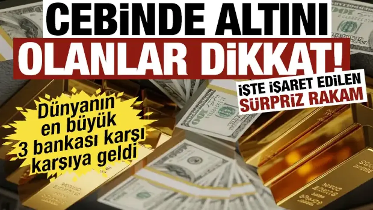 Cebinde altını olanlar dikkat! Dünyanın en büyük 3 bankası karşı karşıya geldi