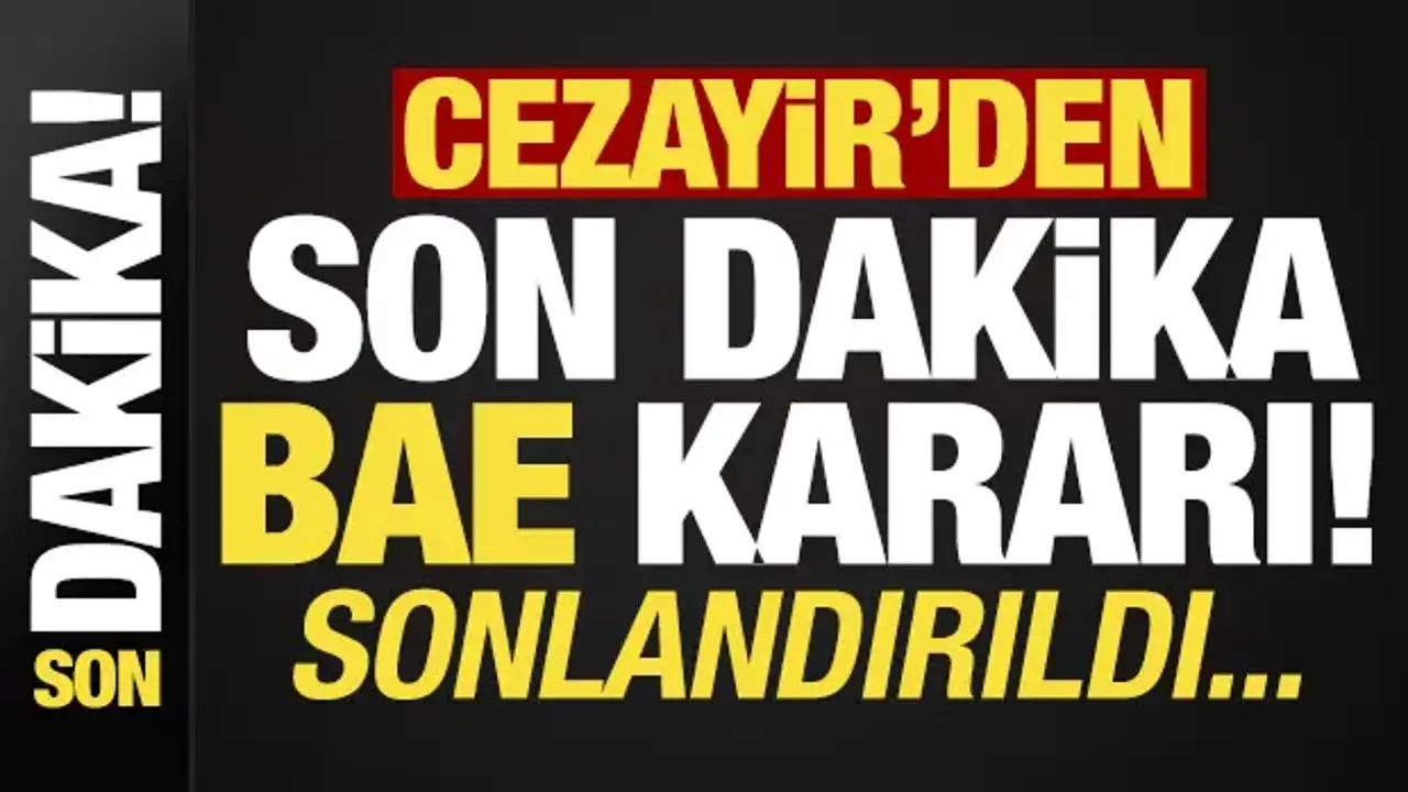 Cezayir'den son dakika BAE kararı! Sonlandırdılar...