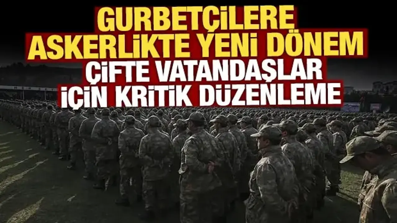 Çifte vatandaşlar için muafiyet yolda! Gurbetçilere askerlik düzenlemesi geliyor