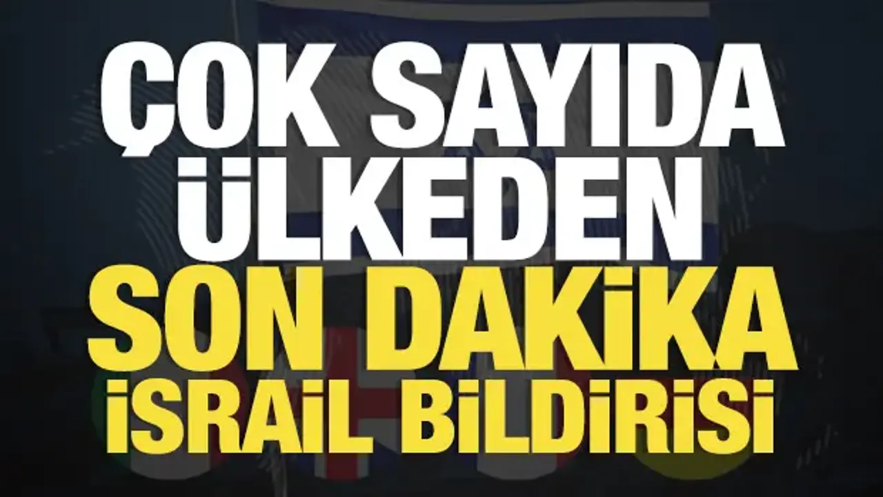 Çok sayıda ülkeden son dakika İsrail bildirisi: Derhal geri çekin!