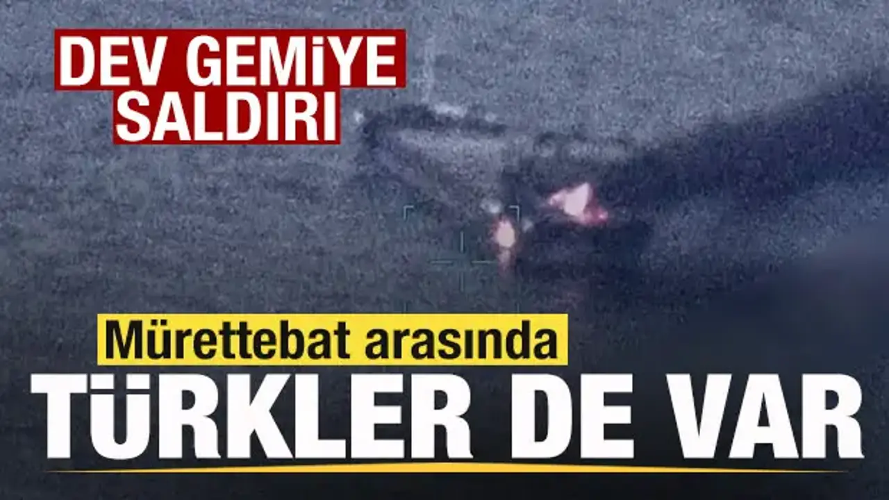 Dev gemiye saldırı! Mürettebat arasında Türkler de var