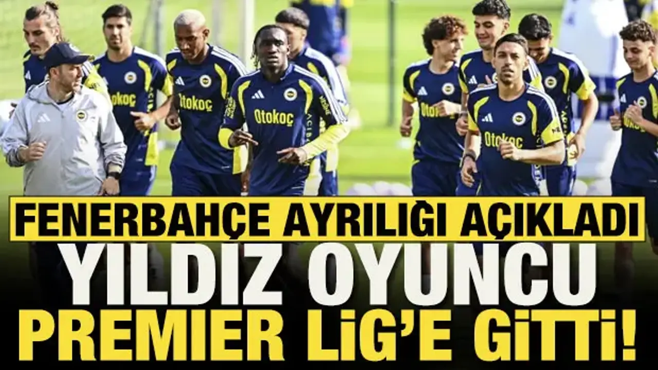 Fenerbahçe'de ayrılık açıklandı! Yıldız oyuncu Premier Lig'e gitti