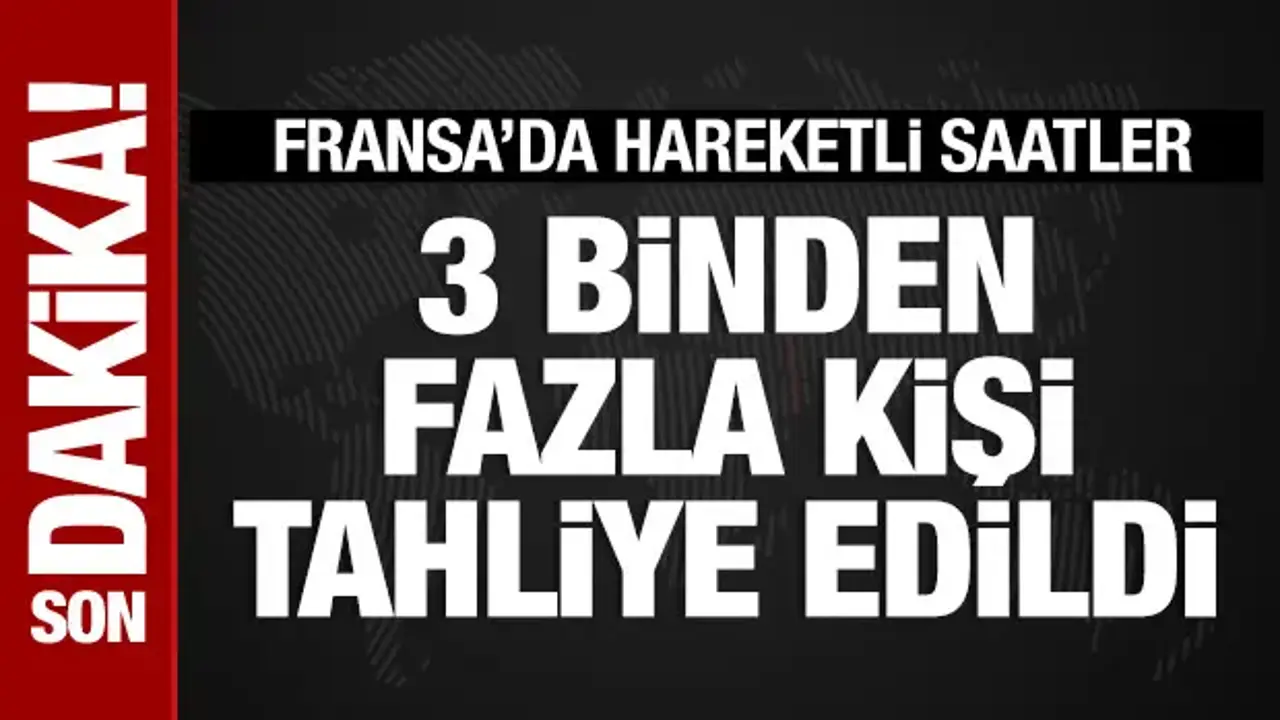 Fransa'nın 3 binden fazla kişi tahliye edildi