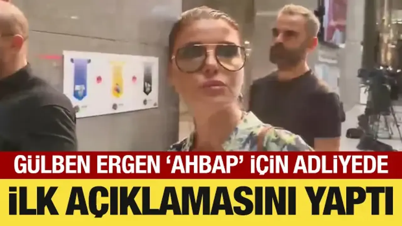 Gülben Ergen adliyede: İlk açıklamasını yaptı