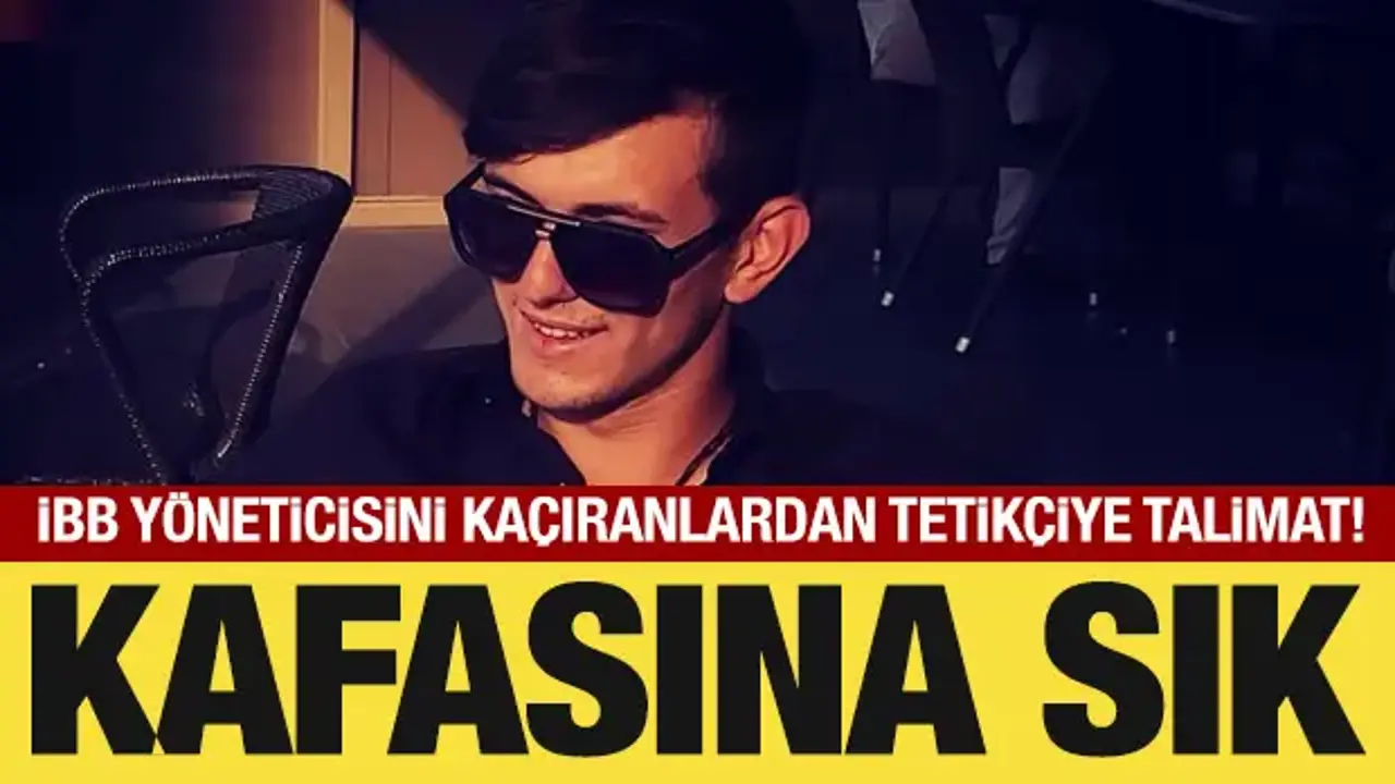 İBB Kültür A.Ş. Genel Müdür Yardımcısını kaçıranlardan tetikçiye talimat