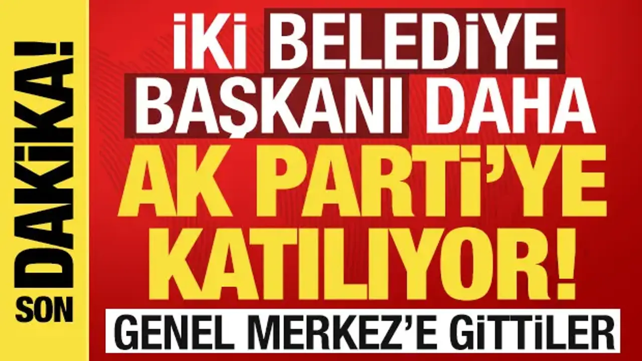 İki belediye başkanı daha AK Parti'ye katılıyor: Genel Merkez'e gittiler!