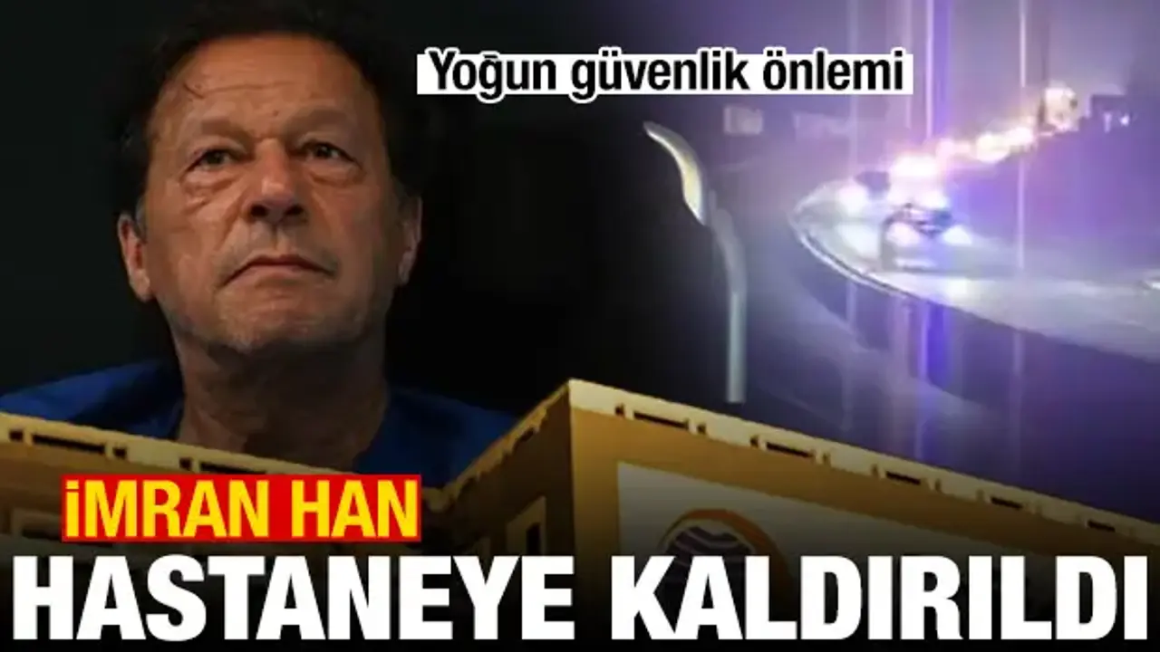 İmran Han hastaneye kaldırıldı: Yoğun güvenlik önlemi