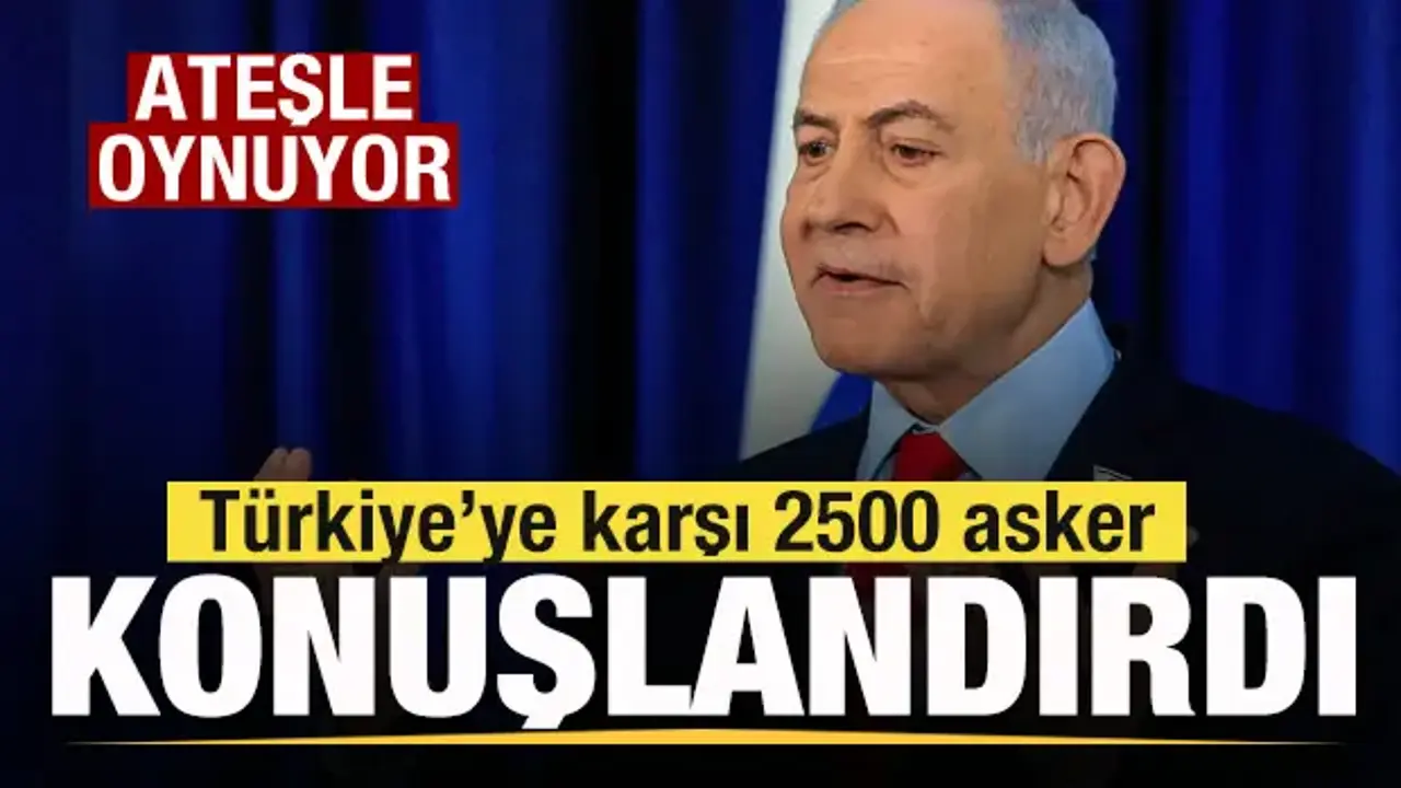 İsrail ateşle oynuyor! Türkiye'ye karşı 2500 asker konuşlandırdı!