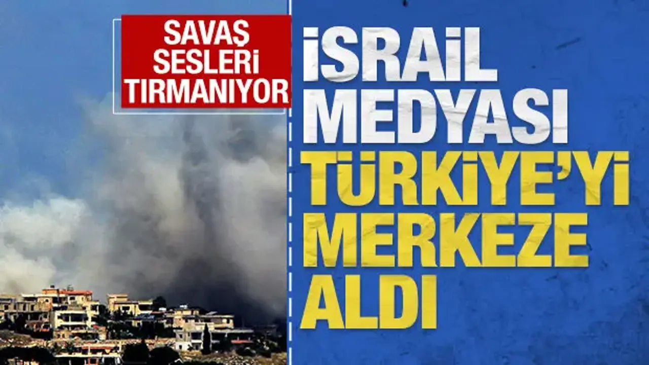 İsrail medyası Türkiye'yi merkeze aldı: Savaş sesleri tırmanıyor