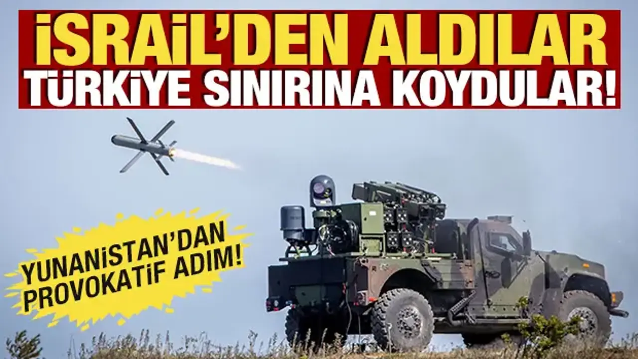 İsrail'den aldılar, Türkiye sınırına koydular! Yunanistan'dan provokatif adım