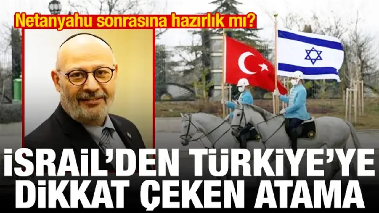 İsrail'den Türkiye'ye dikkat çeken atama! Netanyahu sonrasına hazırlık mı?