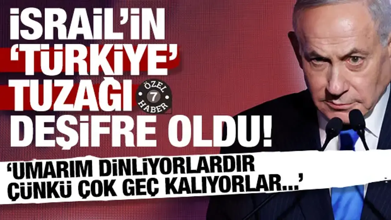 İsrail'in 'Türkiye' tuzağı deşifre oldu: Umarım dinliyorlardır çünkü çok geç kalıyorlar..