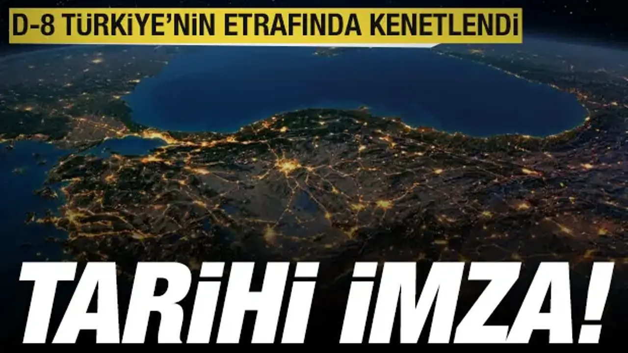 İstanbul'da tarihi imza: D-8 ülkeleri Türkiye'nin etrafında kenetlendi