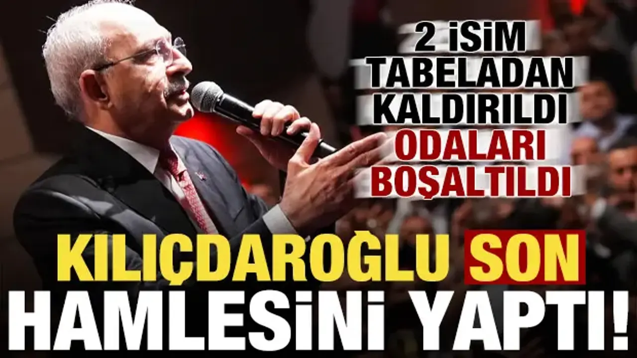 Kılıçdaroğlu son hamlesini yaptı! 2 isim tabeladan kaldırıldı, odaları boşaltıldı...