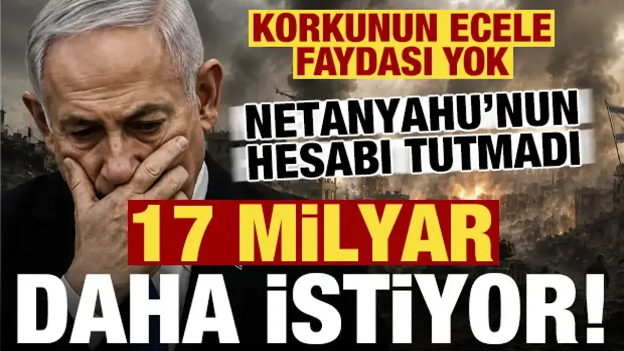 Korkunun ecele faydası yok! Netanyahu'nun hesabı tutmadı, 17 milyar dolar daha istiyor...