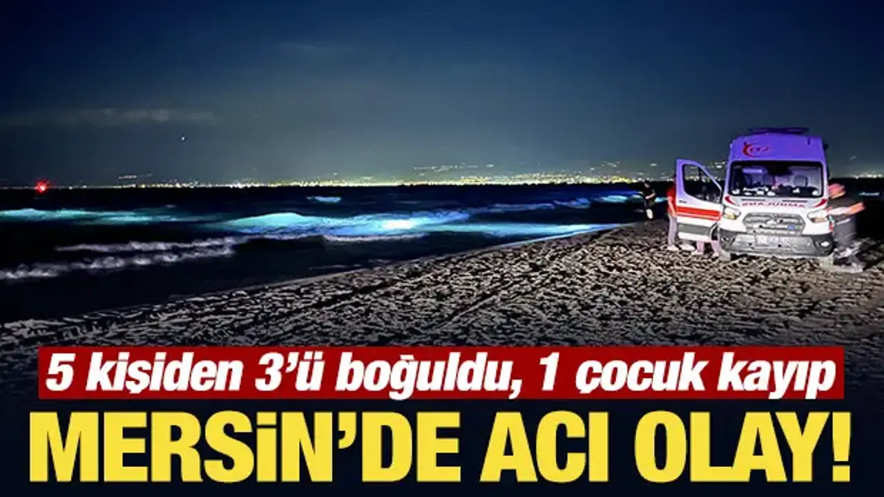 Mersin'de acı olay: Denize giren 5 kişilik aileden 3'ü boğuldu!