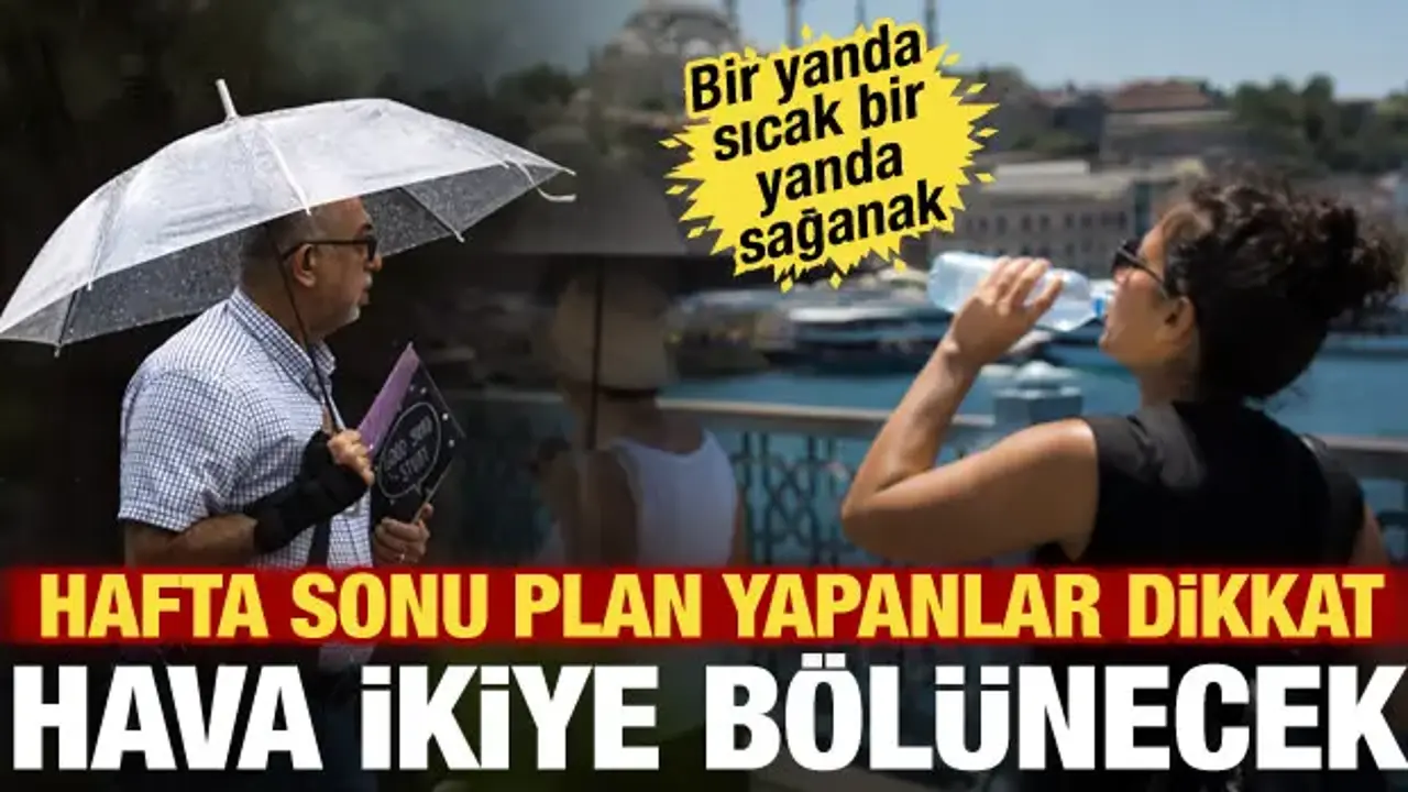Meteoroloji hafta sonu hava raporunu yayımladı: Bir yanda sağanak, bir yanda 42 derece!