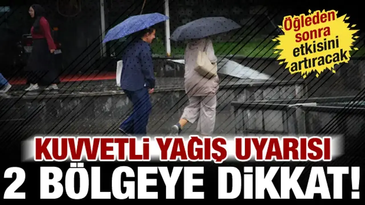 Meteoroloji'den kuvvetli yağış uyarısı: 2 bölgeye dikkat! Öğleden sonra etkisini artıracak
