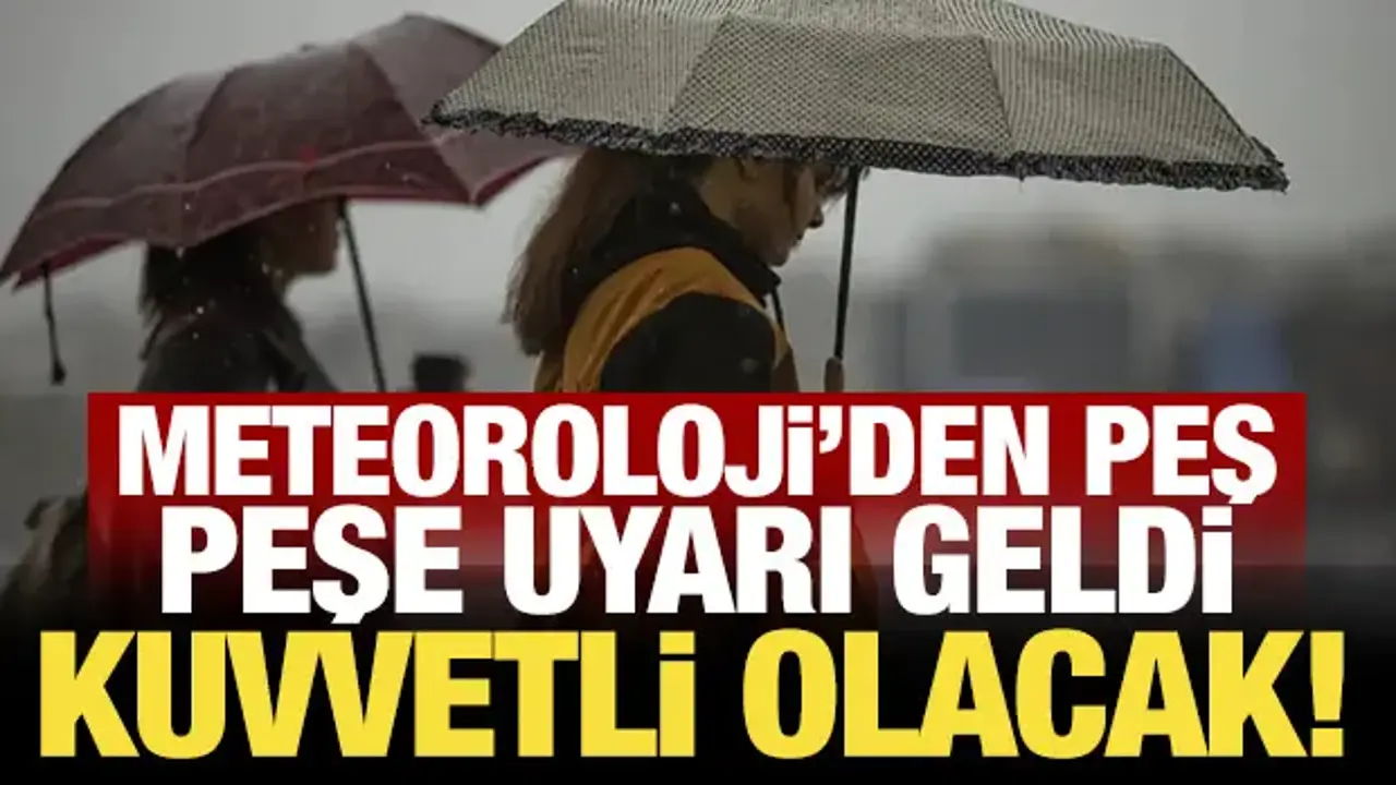 Meteoroloji'den peş peşe uyarı geldi: Kuvvetli olacak!