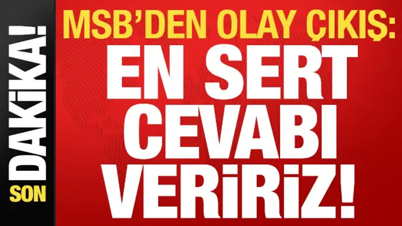 MSB'den son dakika açıklaması: En sert cevabı veririz!