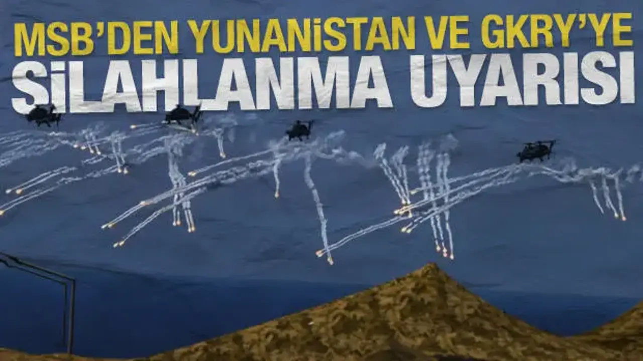 MSB'den Yunanistan ve GKRY’ye silahlanma uyarısı: 'Tüm tedbirleri alıyoruz'