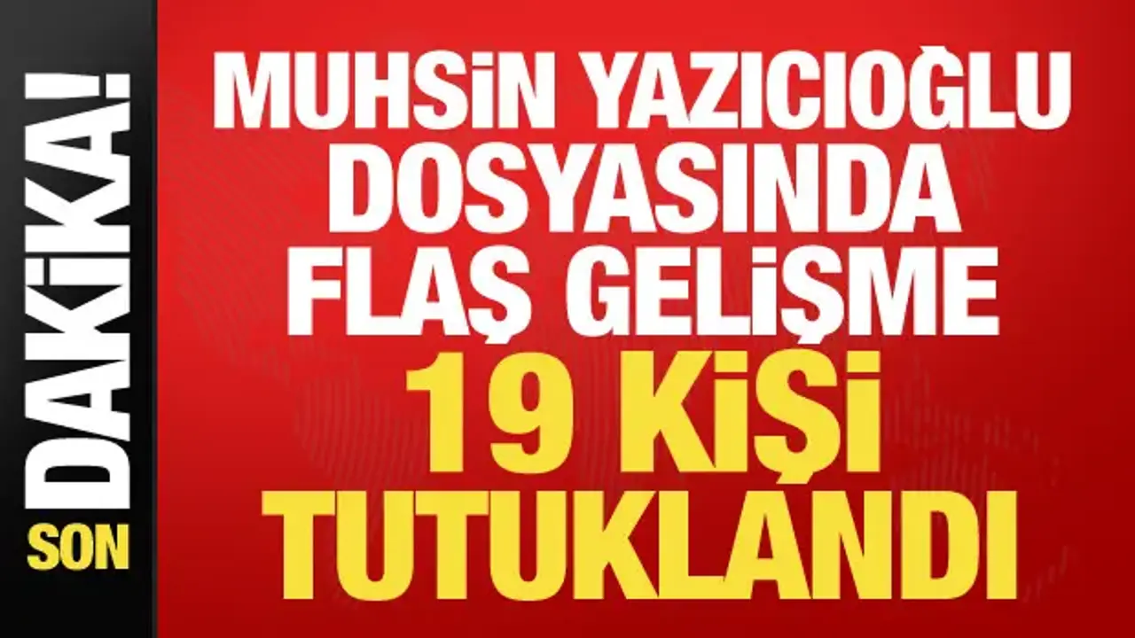 Muhsin Yazıcıoğlu soruşturmasında 19 kişi tutuklandı