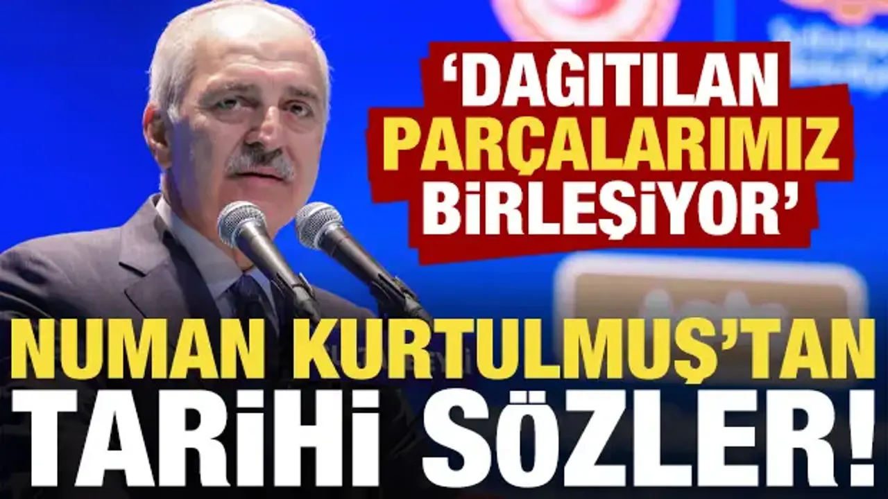 Numan Kurtulmuş'tan tarihi sözler: Dağıtılan parçalarımız birleşiyor!