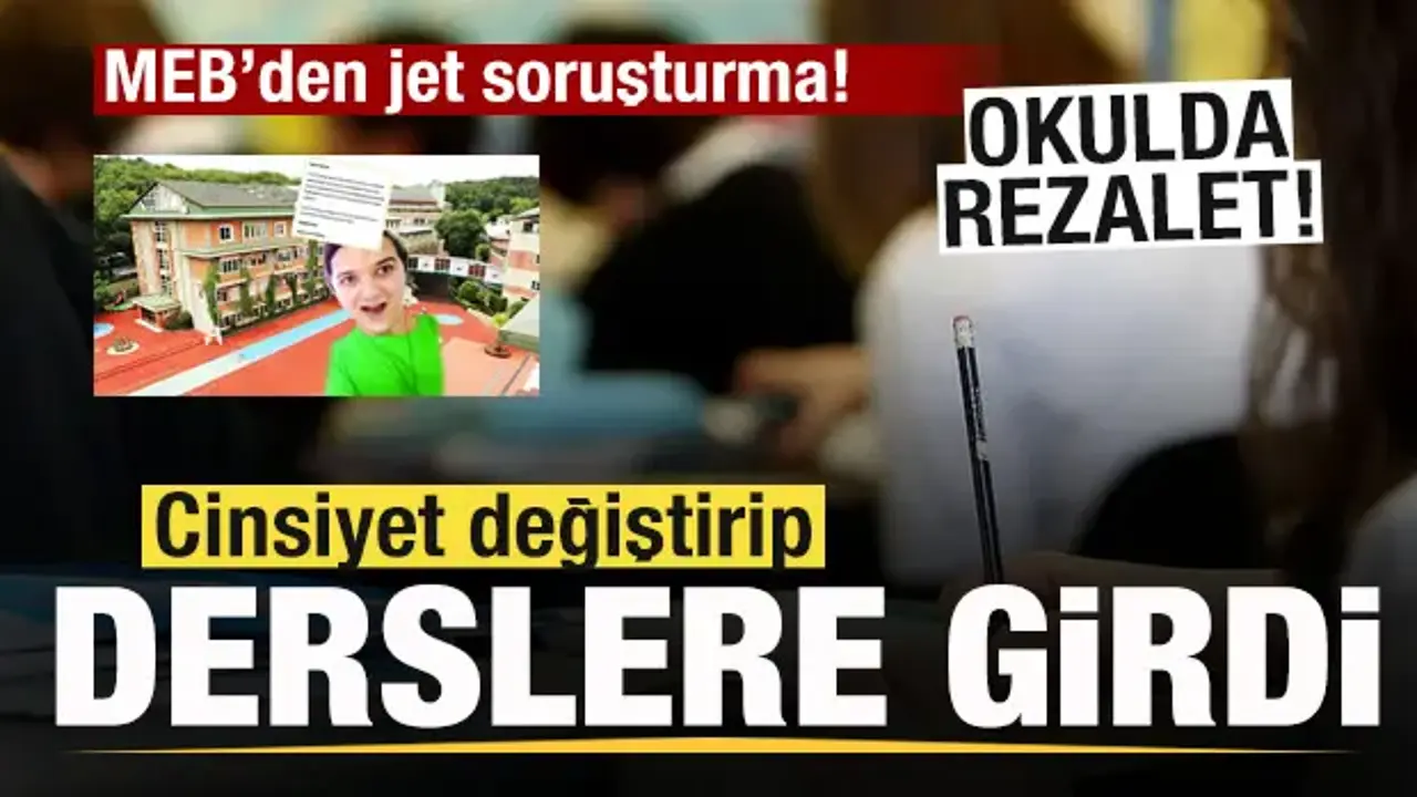 Okulda rezalet! Cinsiyet değiştirip derslere girdi! MEB soruşturma başlattı