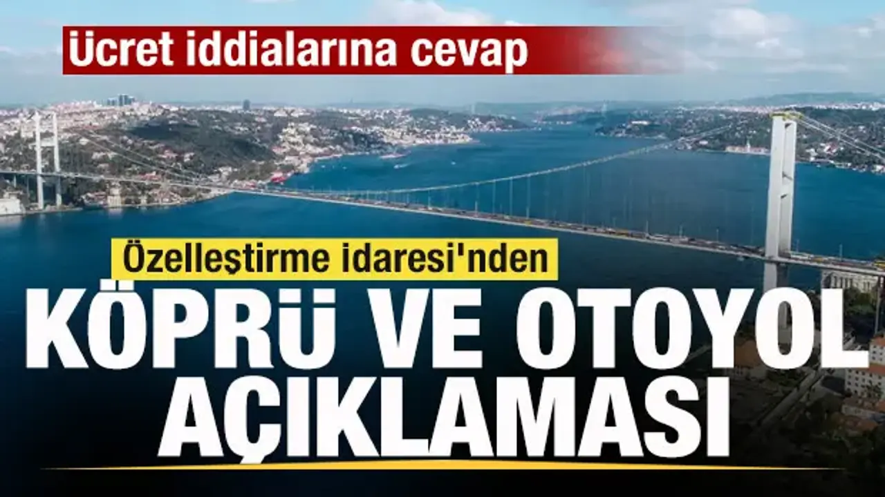 Özelleştirme İdaresi'nden köprü ve otoyol açıklaması! Ücret iddialarına cevap
