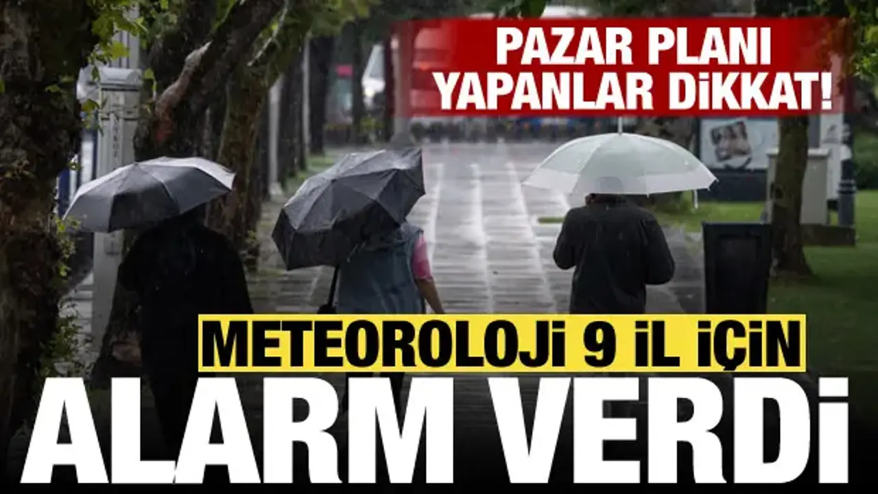 Pazar planı yapanlar dikkat! Meteoroloji 9 il için sarı kodlu uyarı verdi